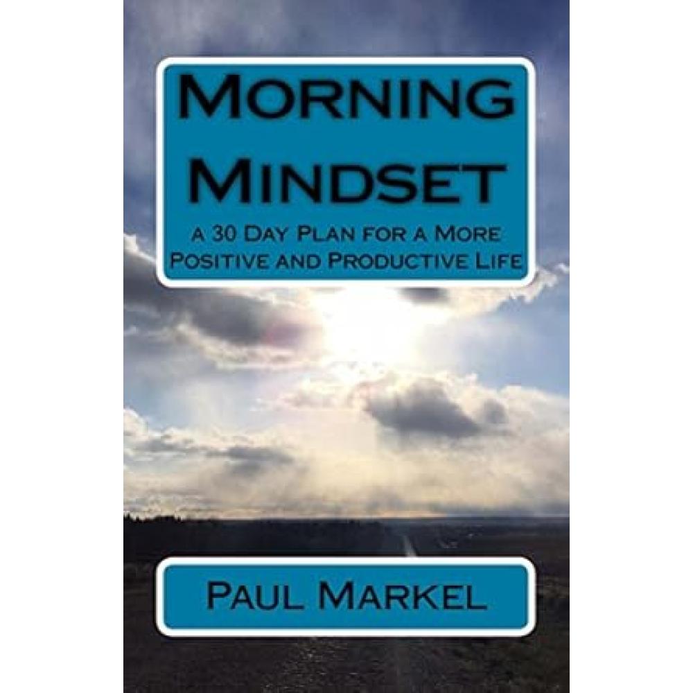 Morning Mindset: A 30 Day Plan, Paul Markel