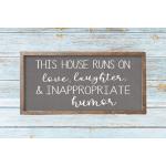 This House Runs On Love Laughter and Inappropriate Humor Sign