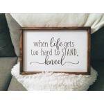 When Life Gets To Hard To Stand Kneel Wooden Sign Blk